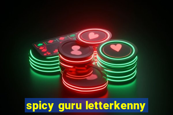 spicy guru letterkenny